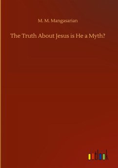 The Truth About Jesus is He a Myth? - Mangasarian, M. M.