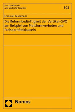 Die Reformbedürftigkeit der Vertikal-GVO am Beispiel von Plattformverboten und Preisparitätsklauseln (eBook, PDF) - Teichmann, Emanuel