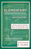 Elementary Woodwork - A Series of Lessons Designed to Give Fundamental Instruction in Use of All the Principal Tools Needed in Carpentry and Joinery - 1893 (eBook, ePUB)