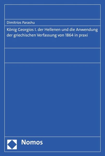 König Georgios I. der Hellenen und die Anwendung der griechischen Verfassung von 1864 in praxi (eBook, PDF)