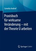 Praxisbuch für wirksame Veränderung ¿ mit der Theorie U arbeiten