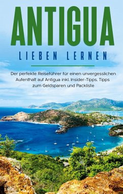Antigua lieben lernen: Der perfekte Reiseführer für einen unvergesslichen Aufenthalt auf Antigua inkl. Insider-Tipps, Tipps zum Geldsparen und Packliste - Rosenberg, Alina