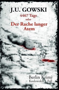 4467 Tage oder Der Rache langer Atem - Gowski, J. U.