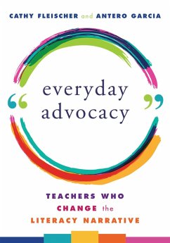 Everyday Advocacy: Teachers Who Change the Literacy Narrative (eBook, ePUB) - Fleischer, Cathy; Garcia, Antero
