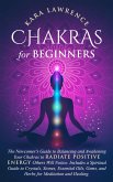 Chakras for Beginners: The Newcomers Guide to Balancing and Awakening Your Chakras to Radiate Positive Energy Others Will Notice. Includes a Spiritual Guide to Crystals, Essential Oils, Gems and Herbs (eBook, ePUB)