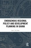 Endogenous Regional Policy and Development Planning in Ghana (eBook, ePUB) Endogenous Regional Policy and Development Planning in Ghana (eBook, ePUB)