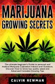 Marijuana Growing Secrets: The Ultimate Beginner's Guide to Personal and Medical Marijuana Cultivation Indoors and Outdoors. Discover How to Grow Top Quality Weed and Advanced Cannabis Growing Tips (eBook, ePUB)