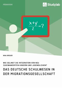 Das deutsche Schulwesen in der Migrationsgesellschaft. Wie gelingt die Integration von neu zugewanderten Kindern und Jugendlichen? (eBook, PDF)