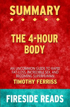 The 4-Hour Body: An Uncommon Guide to Rapid Fat-Loss, Incredible Sex and Becoming Superhuman by Timothy Ferriss: Summary by Fireside Reads (eBook, ePUB)