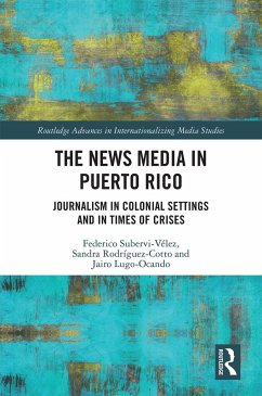 The News Media in Puerto Rico (eBook, ePUB) - Subervi-Vélez, Federico; Rodríguez-Cotto, Sandra; Lugo-Ocando, Jairo