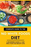 Complete Guide to the No White Foods Diet: A Beginners Guide & 7-Day Meal Plan for Weight Loss (eBook, ePUB)