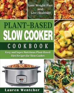 Plant-Based Diet Slow Cooker Cookbook - Wentcher, Lauren