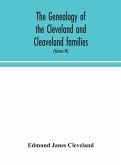 The genealogy of the Cleveland and Cleaveland families. An attempt to trace, in both the male and female lines, the posterity of Moses Cleveland who came from Ipswich, County Suffolk, England, about 1635 was of Woburn, Middlesex County Massachusetts; Of A