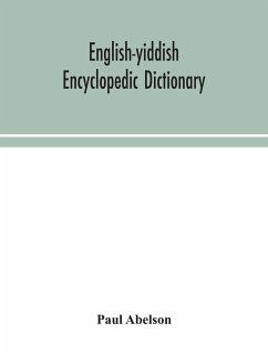 English-Yiddish encyclopedic dictionary; a complete lexicon and work of reference in all departments of knowledge. Prepared under the editorship of Paul Abelson - Abelson, Paul