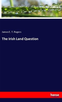 The Irish Land Question - Rogers, James E. T.