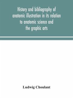 History and bibliography of anatomic illustration in its relation to anatomic science and the graphic arts - Choulant, Ludwig