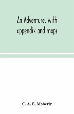 An adventure, with appendix and maps - A. E. Moberly, C.