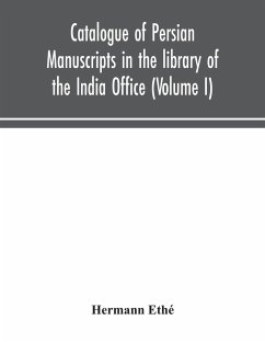 Catalogue of Persian manuscripts in the library of the India Office (Volume I) - Ethé, Hermann