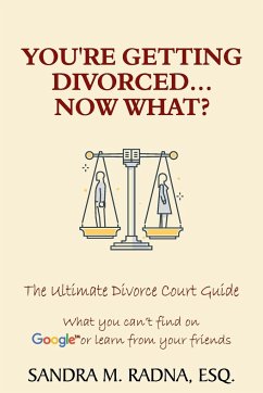 You're Getting Divorced...Now What?: The Ultimate Divorce Court Guide - Radna, Esq Sandra M.