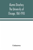 Alumni directory. The University of Chicago, 1861-1910