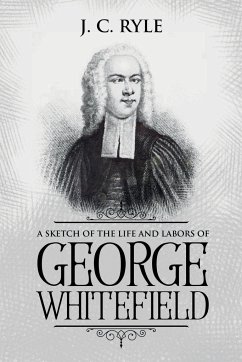 A Sketch of the Life and Labors of George Whitefield - Ryle, J. C.