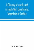 A glossary of words used in South-West Lincolnshire, Wapentake of Graffoe