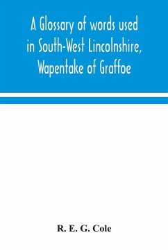 A glossary of words used in South-West Lincolnshire, Wapentake of Graffoe - E. G. Cole, R.