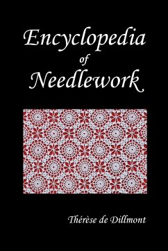 Encyclopedia of Needlework (Fully Illustrated) - De Dillmont, Therese; de Dillmont, Th'r'se; Dillmont, Therese De