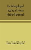 The anthropological treatises of Johann Friedrich Blumenbach