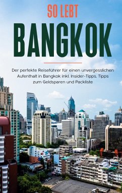 So lebt Bangkok: Der perfekte Reiseführer für einen unvergesslichen Aufenthalt in Bangkok inkl. Insider-Tipps, Tipps zum Geldsparen und Packliste - Blumberg, Tanja