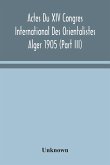Actes Du XIV Congres International Des Orientalistes Alger 1905 (Part III)