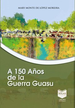 A 150 años de la Guerra Guasu (eBook, ePUB) - Monte López de Moreira, Mary