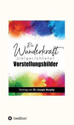 Die Wunderkraft zielgerichteter Vorstellungsbilder (eBook, ePUB) - Murphy, Joseph