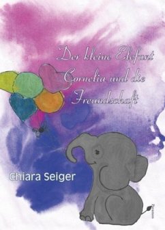 Der kleine Elefant Cornelia und die Freundschaft - Seiger, Chiara Melinda