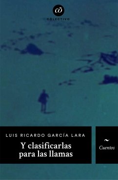 Y clasificarlas para las llamas (eBook, ePUB) - García Lara, Luis Ricardo