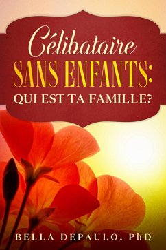 CÉLIBATAIRE, SANS ENFANTS : QUI EST TA FAMILLE ? (eBook, ePUB) - Depaulo, Bella