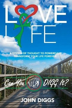 Love Life! Can You Digg It?: A System of Thought to Powerfully Change Your Life Forever! - Diggs, John