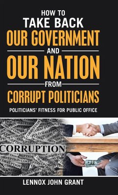 How to Take Back Our Government and Our Nation from Corrupt Politicians - Grant, Lennox John