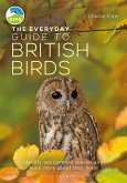 The Everyday Guide to British Birds: Identify Our Common Species and Learn More about Their Lives