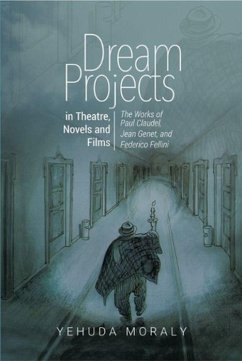 Dream Projects in Theatre, Novels and Films: The Works of Paul Claudel, Jean Genet, and Federico Fellini - Moraly, Yehuda