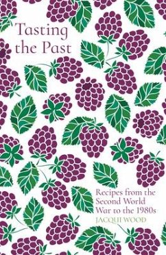 Tasting the Past: Recipes from the Second World War to the 1980s - Wood, Jacqui