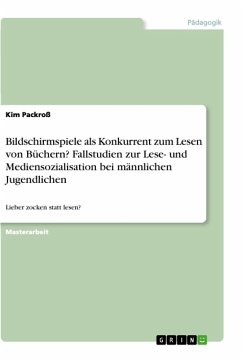 Bildschirmspiele als Konkurrent zum Lesen von Büchern? Fallstudien zur Lese- und Mediensozialisation bei männlichen Jugendlichen - Packroß, Kim