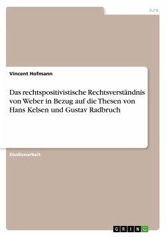 Das rechtspositivistische Rechtsverständnis von Weber in Bezug auf die Thesen von Hans Kelsen und Gustav Radbruch