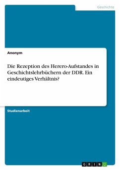Die Rezeption des Herero-Aufstandes in Geschichtslehrbüchern der DDR. Ein eindeutiges Verhältnis? - Anonym
