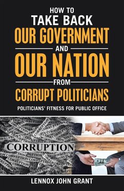 How to Take Back Our Government and Our Nation from Corrupt Politicians - Grant, Lennox John