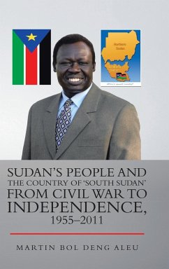 Sudan's People and the Country of 'South Sudan' from Civil War to Independence, 1955-2011 - Aleu, Martin Bol Deng