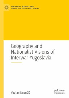 Geography and Nationalist Visions of Interwar Yugoslavia (eBook, PDF) - Duančić, Vedran