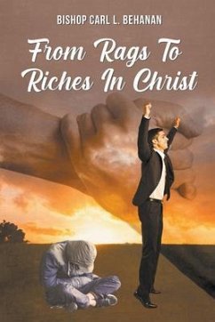 From Rags to Riches in Christ (eBook, ePUB) - Behanan, Bishop Carl L.