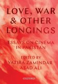 Love, War, and Other Longings: Essays on Cinema in Pakistan