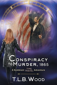 A Conspiracy to Murder, 1865 (The Symbiont Time Travel Adventures Series, Book 6) - Wood, T L B